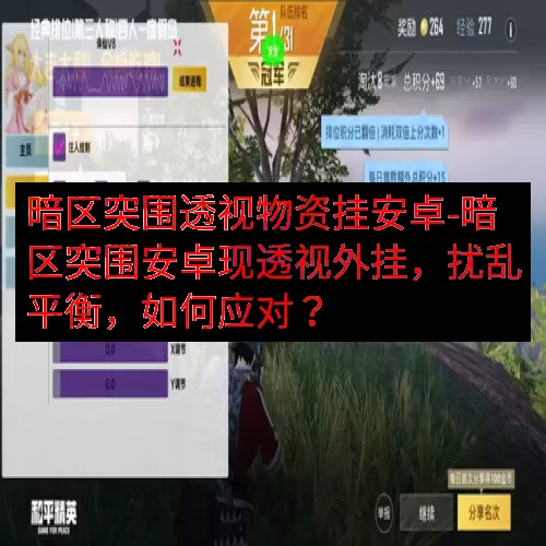 暗区突围透视物资挂安卓-暗区突围安卓现透视外挂，扰乱平衡，如